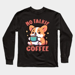 No Talkie, Just Coffee Corgi Puppy Drinking Coffee Long Sleeve T-Shirt